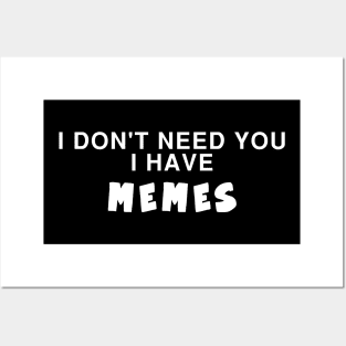 I DON't need you i have MEMES Posters and Art